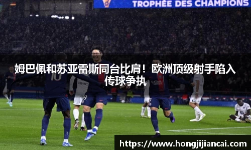 姆巴佩和苏亚雷斯同台比肩！欧洲顶级射手陷入传球争执