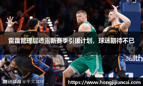 雷霆管理层透露新赛季引援计划，球迷期待不已