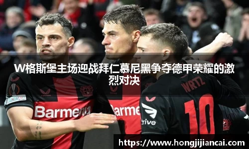 W格斯堡主场迎战拜仁慕尼黑争夺德甲荣耀的激烈对决