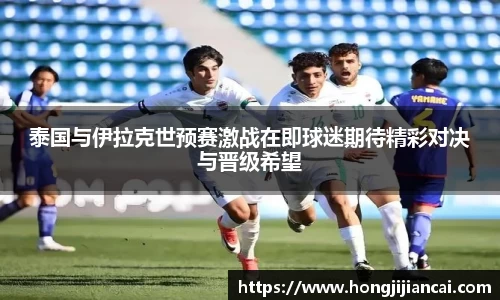 泰国与伊拉克世预赛激战在即球迷期待精彩对决与晋级希望