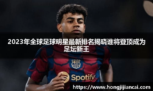 2023年全球足球明星最新排名揭晓谁将登顶成为足坛新王